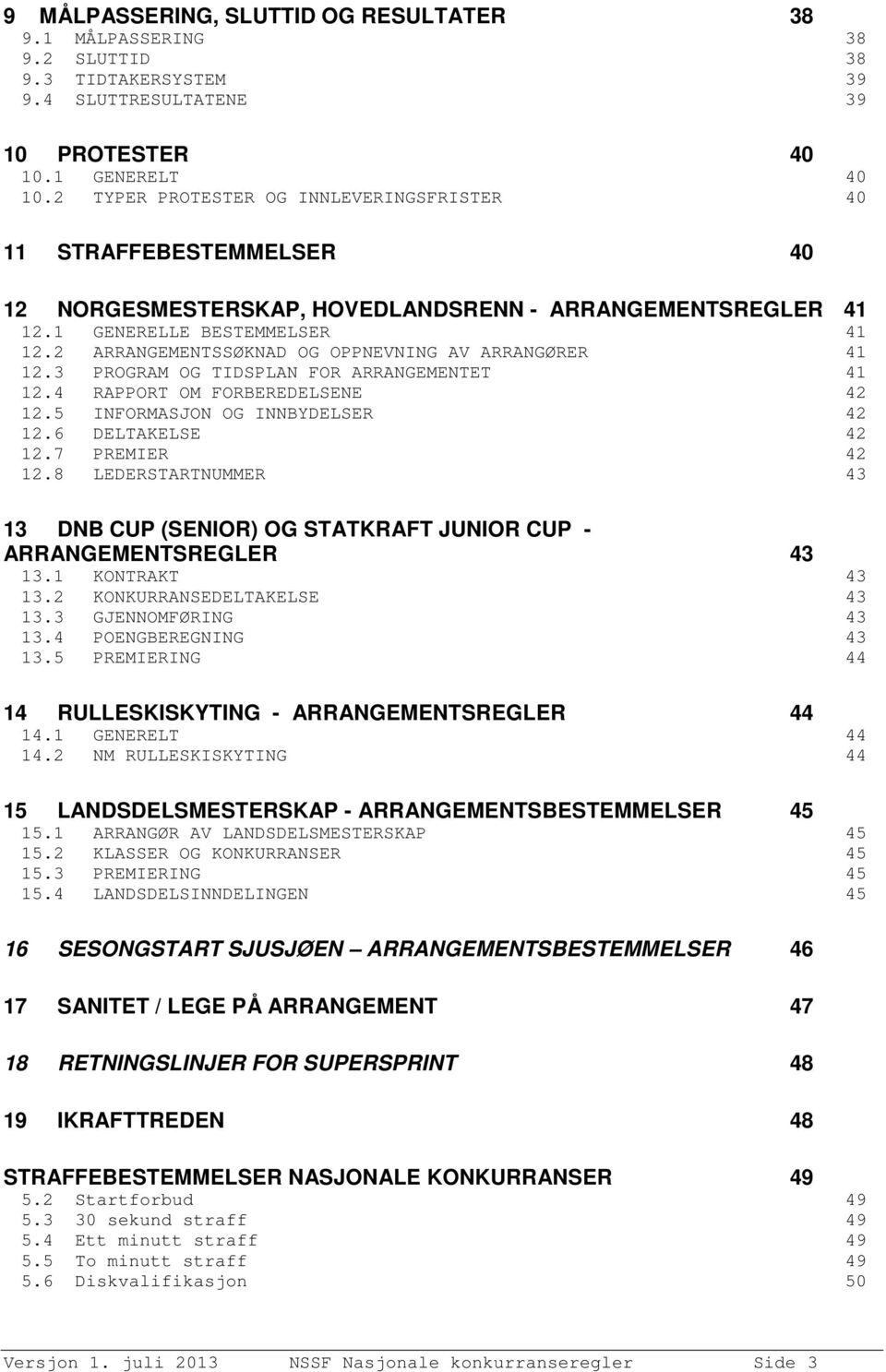 2 ARRANGEMENTSSØKNAD OG OPPNEVNING AV ARRANGØRER 41 12.3 PROGRAM OG TIDSPLAN FOR ARRANGEMENTET 41 12.4 RAPPORT OM FORBEREDELSENE 42 12.5 INFORMASJON OG INNBYDELSER 42 12.6 DELTAKELSE 42 12.