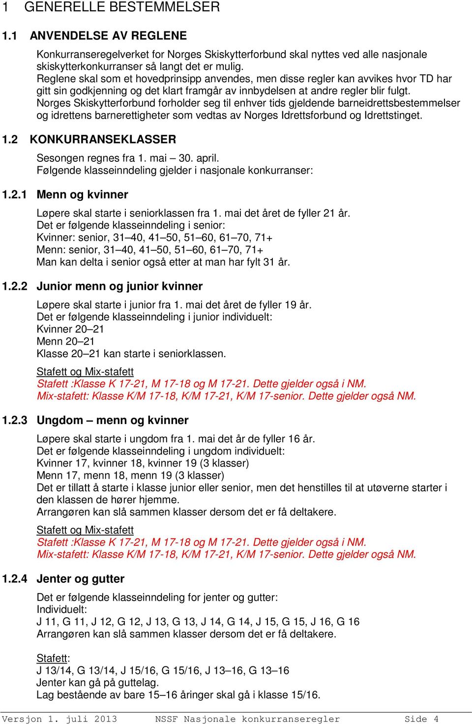 Norges Skiskytterforbund forholder seg til enhver tids gjeldende barneidrettsbestemmelser og idrettens barnerettigheter som vedtas av Norges Idrettsforbund og Idrettstinget. 1.