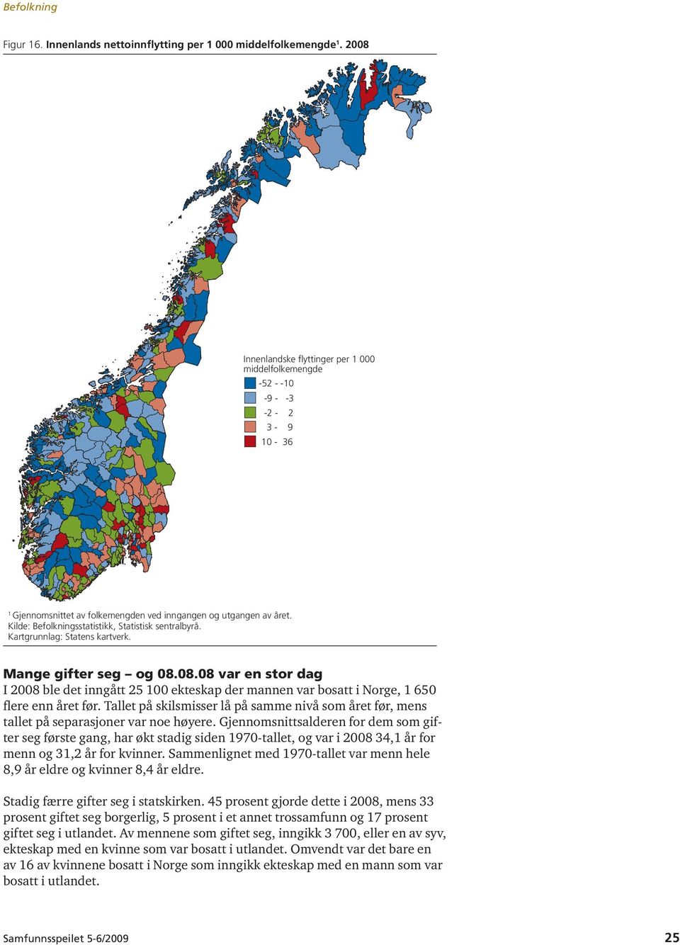 Mange gifter seg og 08.08.08 var en stor dag I 2008 ble det inngått 25 100 ekteskap der mannen var bosatt i Norge, 1 650 flere enn året før.