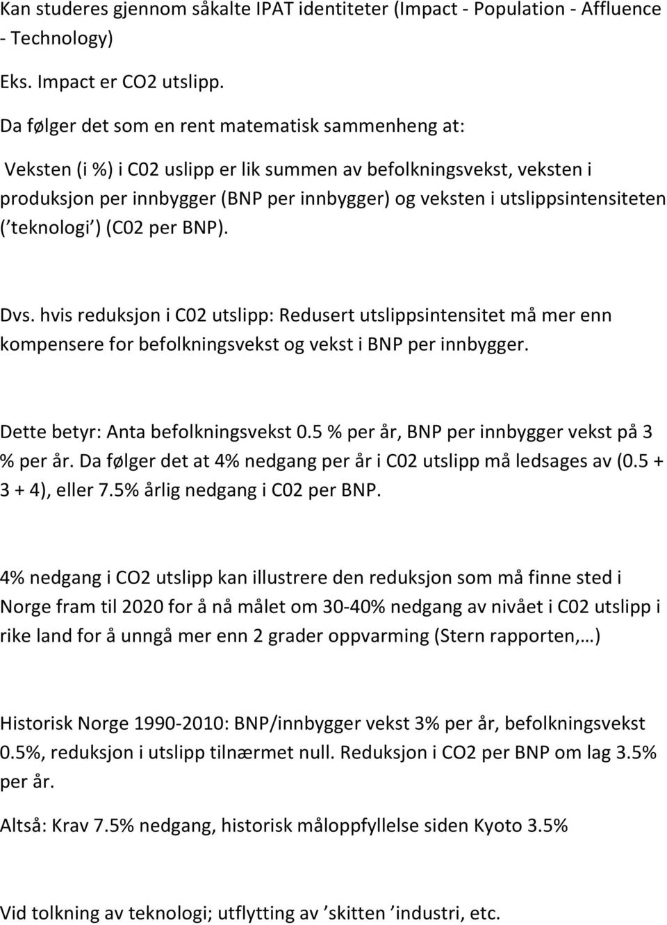 utslippsintensiteten ( teknologi ) (C02 per BNP). Dvs. hvis reduksjon i C02 utslipp: Redusert utslippsintensitet må mer enn kompensere for befolkningsvekst og vekst i BNP per innbygger.