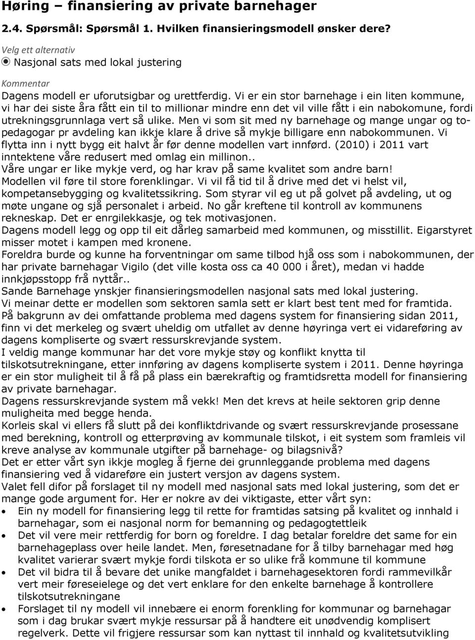 Vi er ein stor barnehage i ein liten kommune, vi har dei siste åra fått ein til to millionar mindre enn det vil ville fått i ein nabokomune, fordi utrekningsgrunnlaga vert så ulike.