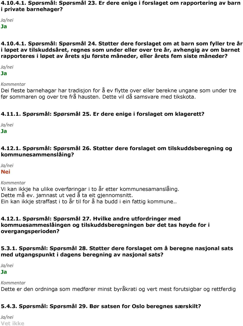 fem siste måneder? Dei fleste barnehagar har tradisjon for å ev flytte over eller berekne ungane som under tre før sommaren og over tre frå hausten. Dette vil då samsvare med tikskota. 4.11