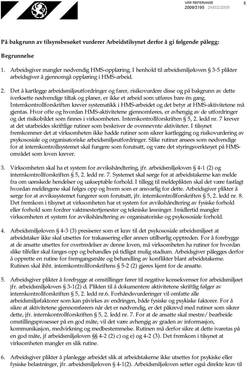 Det å kartlegge arbeidsmiljøutfordringer og farer, risikovurdere disse og på bakgrunn av dette iverksette nødvendige tiltak og planer, er ikke et arbeid som utføres bare én gang.