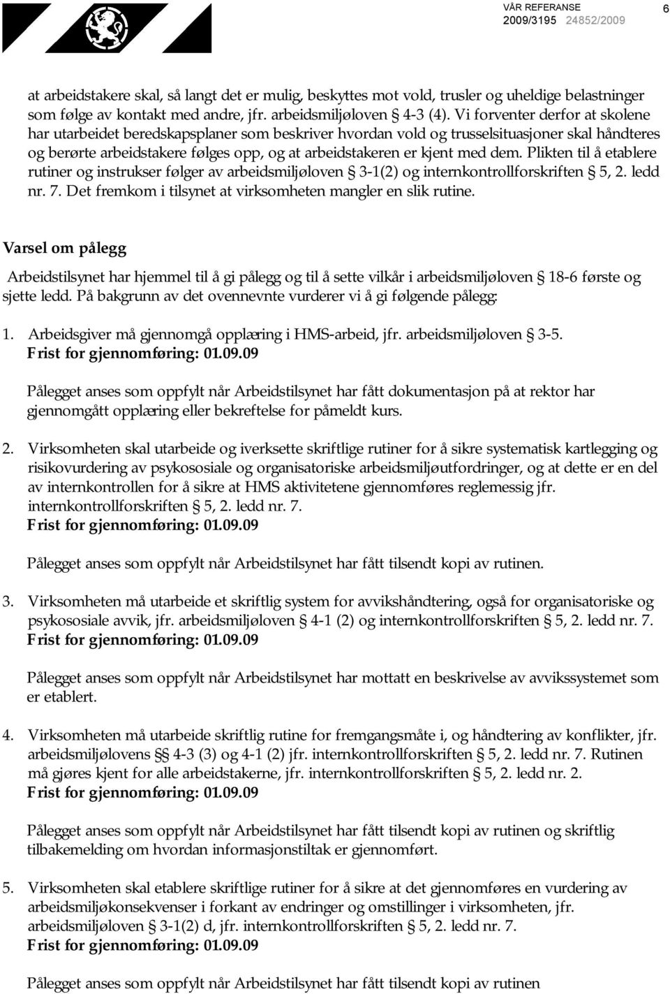 dem. Plikten til å etablere rutiner og instrukser følger av arbeidsmiljøloven 3-1(2) og internkontrollforskriften 5, 2. ledd nr. 7. Det fremkom i tilsynet at virksomheten mangler en slik rutine.