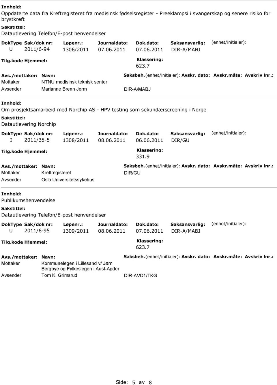 2011 2011 DR-A/MABJ Mottaker NTN medisinsk teknisk senter Marianne Brenn Jerm DR-A/MABJ Om prosjektsamarbeid med Norchip AS - HPV testing som