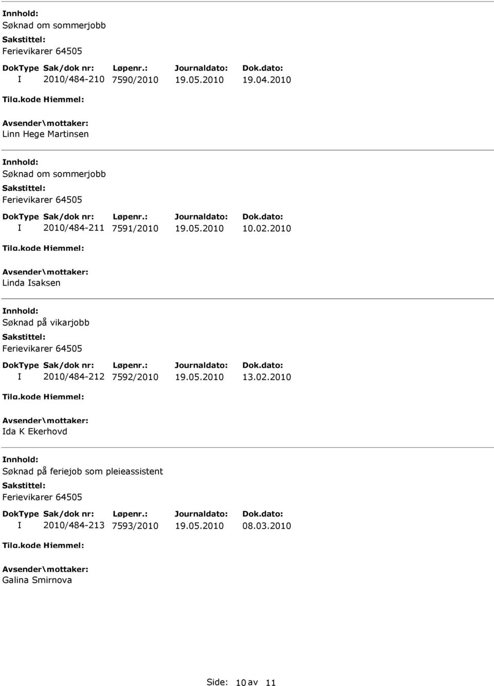 2010 Linda saksen nnhold: Søknad på vikarjobb Ferievikarer 64505 2010/484-212 7592/2010 13.02.