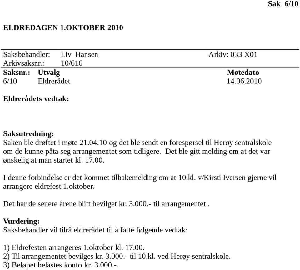 I denne forbindelse er det kommet tilbakemelding om at 10.kl. v/kirsti Iversen gjerne vil arrangere eldrefest 1.oktober. Det har de senere årene blitt bevilget kr. 3.000.- til arrangementet.