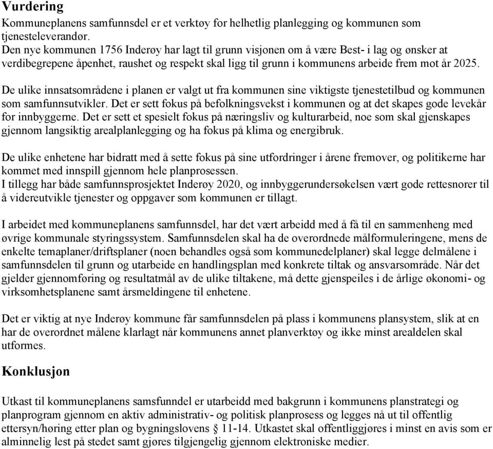 De ulike innsatsområdene i planen er valgt ut fra kommunen sine viktigste tjenestetilbud og kommunen som samfunnsutvikler.