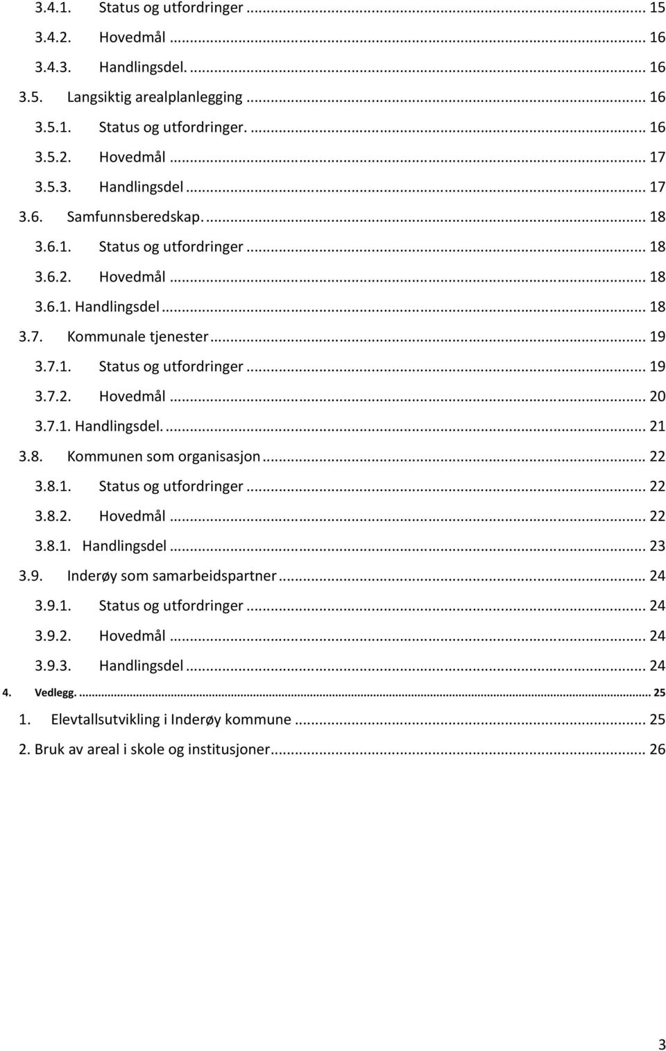 8. Kommunen som organisasjon... 22 3.8.1. Status og utfordringer... 22 3.8.2. Hovedmål... 22 3.8.1. Handlingsdel... 23 3.9. Inderøy som samarbeidspartner... 24 3.9.1. Status og utfordringer... 24 3.9.2. Hovedmål... 24 3.9.3. Handlingsdel... 24 4.