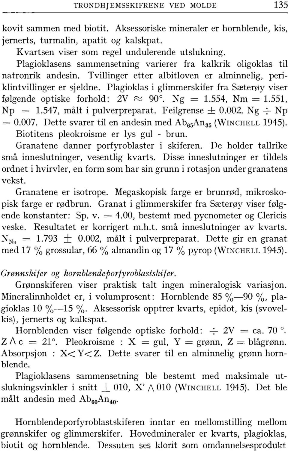 Plagioklas i glimmerskifer fra Sæterøy viser følgende optiske forhold: 2V 90. Ng = 1.554, Nm = 1.551, Np = 1.547, målt i pulverpreparat. Feilgrense + 0.002. Ng -7- Np = 0.007.