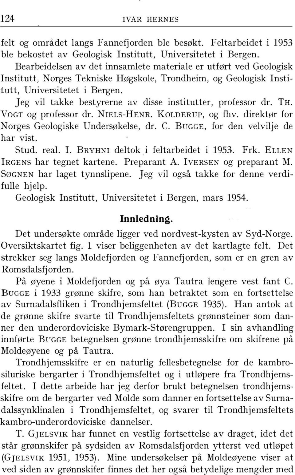 Jeg vil takke bestyrerne av disse institutter, professor dr. TH. VoGT og professor dr. NrELS-HENR. KoLDERUP, og fhv. direktør for Norges Geologiske Undersøkelse, dr. C.