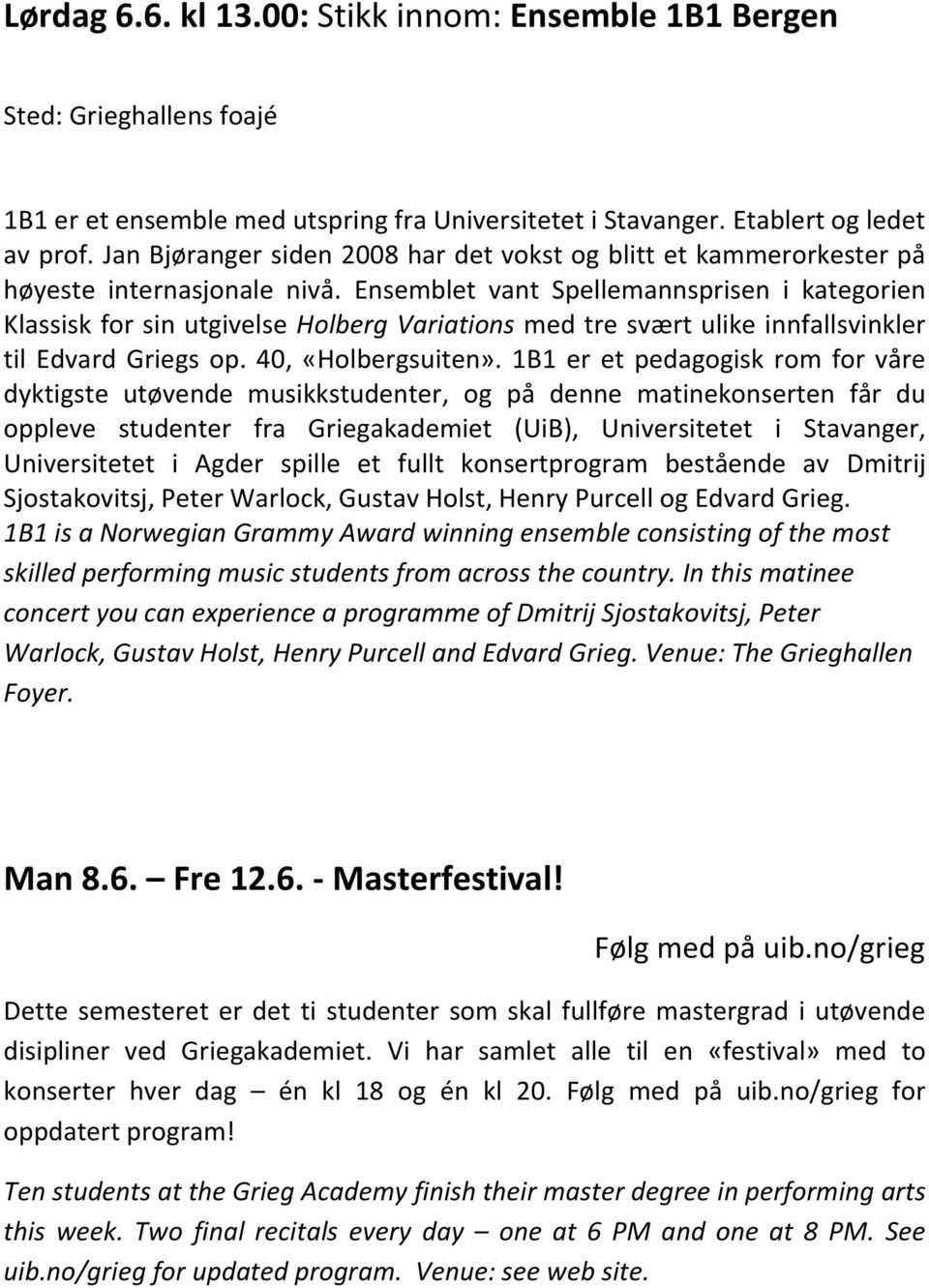 Ensemblet vant Spellemannsprisen i kategorien Klassisk for sin utgivelse Holberg Variations med tre svært ulike innfallsvinkler til Edvard Griegs op. 40, «Holbergsuiten».