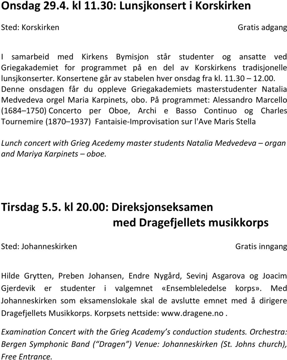 Konsertene går av stabelen hver onsdag fra kl. 11.30 12.00. Denne onsdagen får du oppleve Griegakademiets masterstudenter Natalia Medvedeva orgel Maria Karpinets, obo.