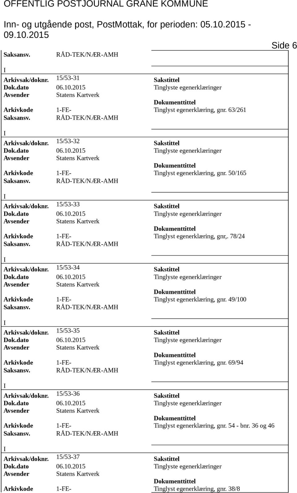 15/53-33 Sakstittel Arkivkode 1-FE- Tinglyst egenerklæring, gnr,. 78/24 Arkivsak/doknr. 15/53-34 Sakstittel Arkivkode 1-FE- Tinglyst egenerklæring, gnr. 49/100 Arkivsak/doknr.