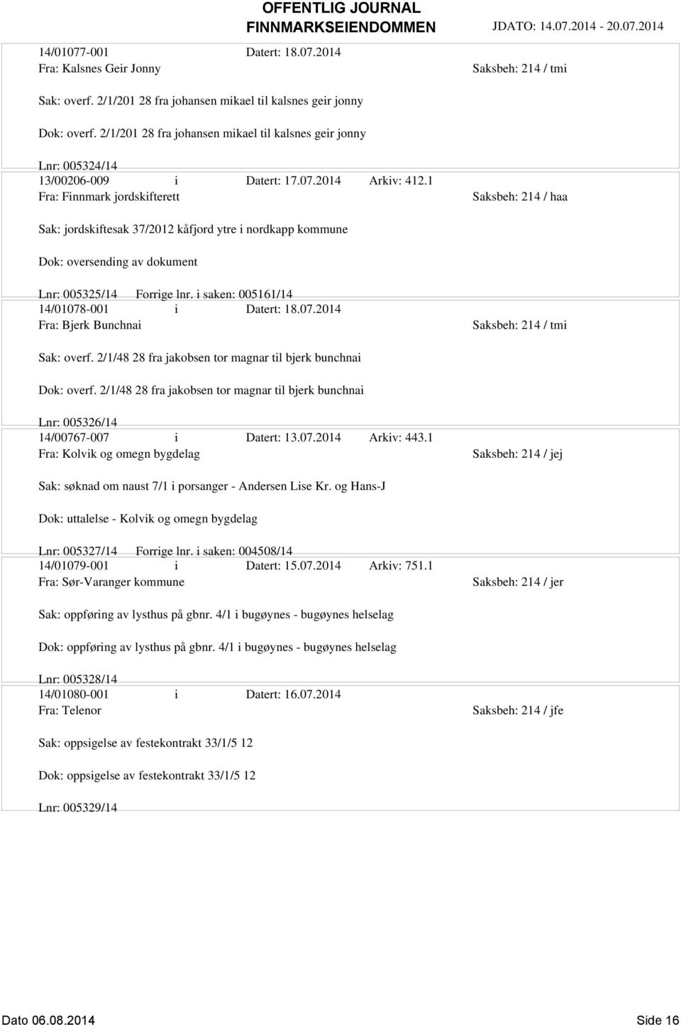 1 Fra: Finnmark jordskifterett Saksbeh: 214 / haa Sak: jordskiftesak 37/2012 kåfjord ytre i nordkapp kommune Dok: oversending av dokument Lnr: 005325/14 Forrige lnr.