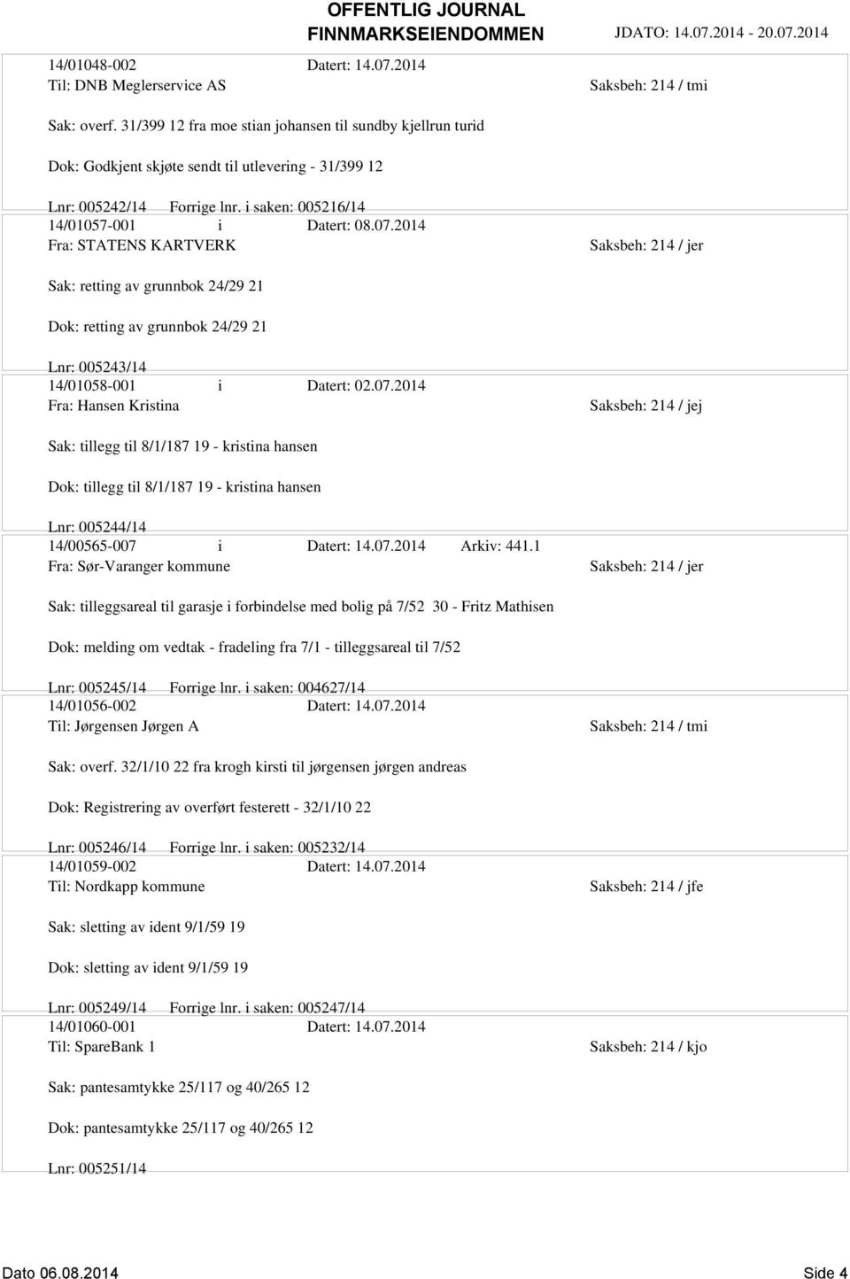 2014 Fra: STATENS KARTVERK Sak: retting av grunnbok 24/29 21 Dok: retting av grunnbok 24/29 21 Lnr: 005243/14 14/01058-001 i Datert: 02.07.