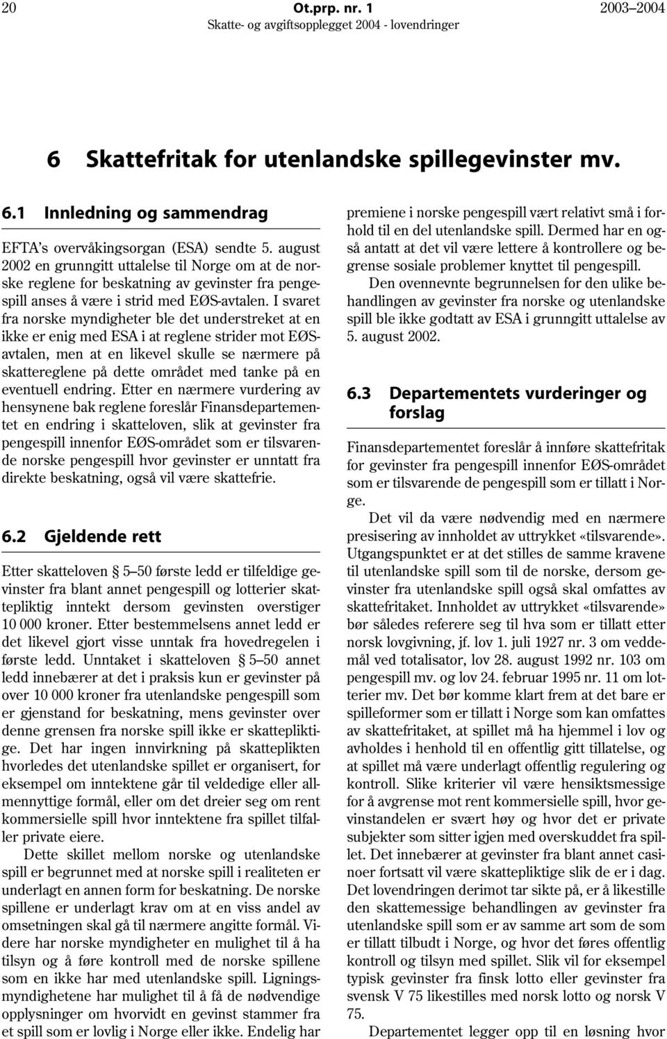 I svaret fra norske myndigheter ble det understreket at en ikke er enig med ESA i at reglene strider mot EØSavtalen, men at en likevel skulle se nærmere på skattereglene på dette området med tanke på