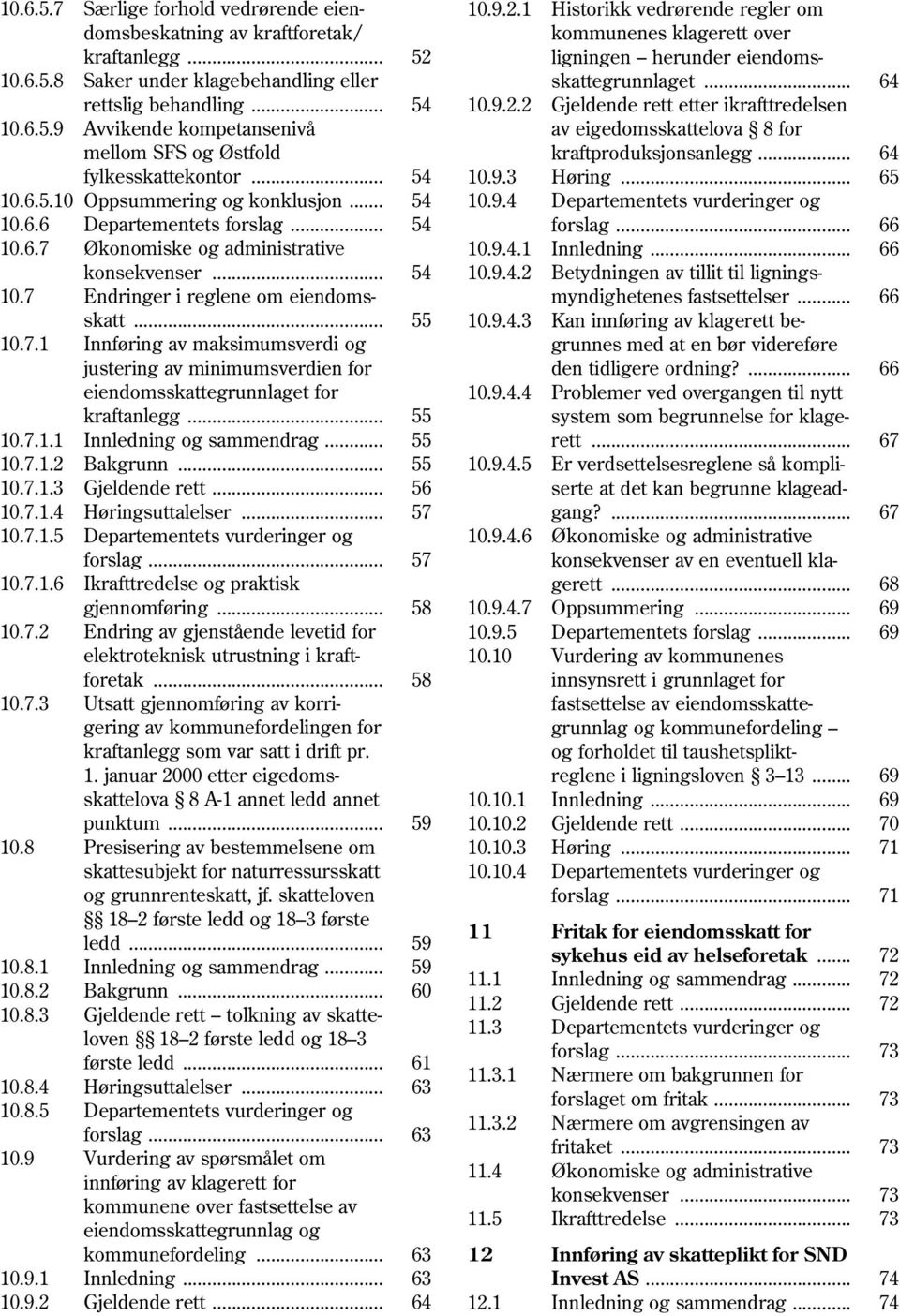 .. 64 fylkesskattekontor... 54 10.9.3 Høring... 65 10.6.5.10 Oppsummering og konklusjon... 54 10.9.4 Departementets vurderinger og 10.6.6 Departementets forslag... 54 forslag... 66 10.6.7 Økonomiske og administrative 10.