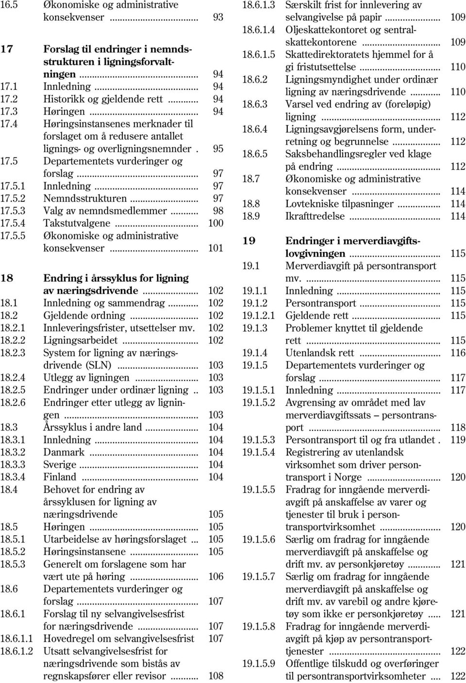 .. Innledning... Nemndsstrukturen... Valg av nemndsmedlemmer... Takstutvalgene... 94 94 94 94 95 97 97 97 98 100 17.5.5 Økonomiske og administrative konsekvenser... 101 18.6.1.5 18.6.2 18.6.3 18.6.4 18.