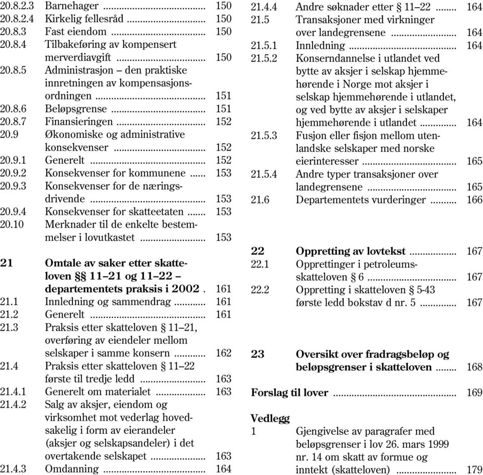 5 Administrasjon den praktiske bytte av aksjer i selskap hjemmeinnretningen av kompensasjons hørende i Norge mot aksjer i ordningen... 151 selskap hjemmehørende i utlandet, 20.8.6 Beløpsgrense.