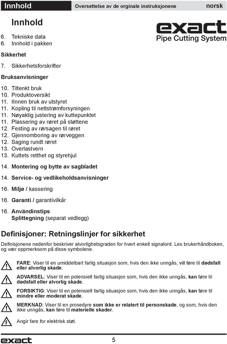 Gjennomboring av rørveggen 12. Saging rundt røret 13. Overlastvern 13. Kuttets retthet og styrehjul 14. Montering og bytte av sagbladet 14. Service- og vedlikeholdsanvisninger 16.