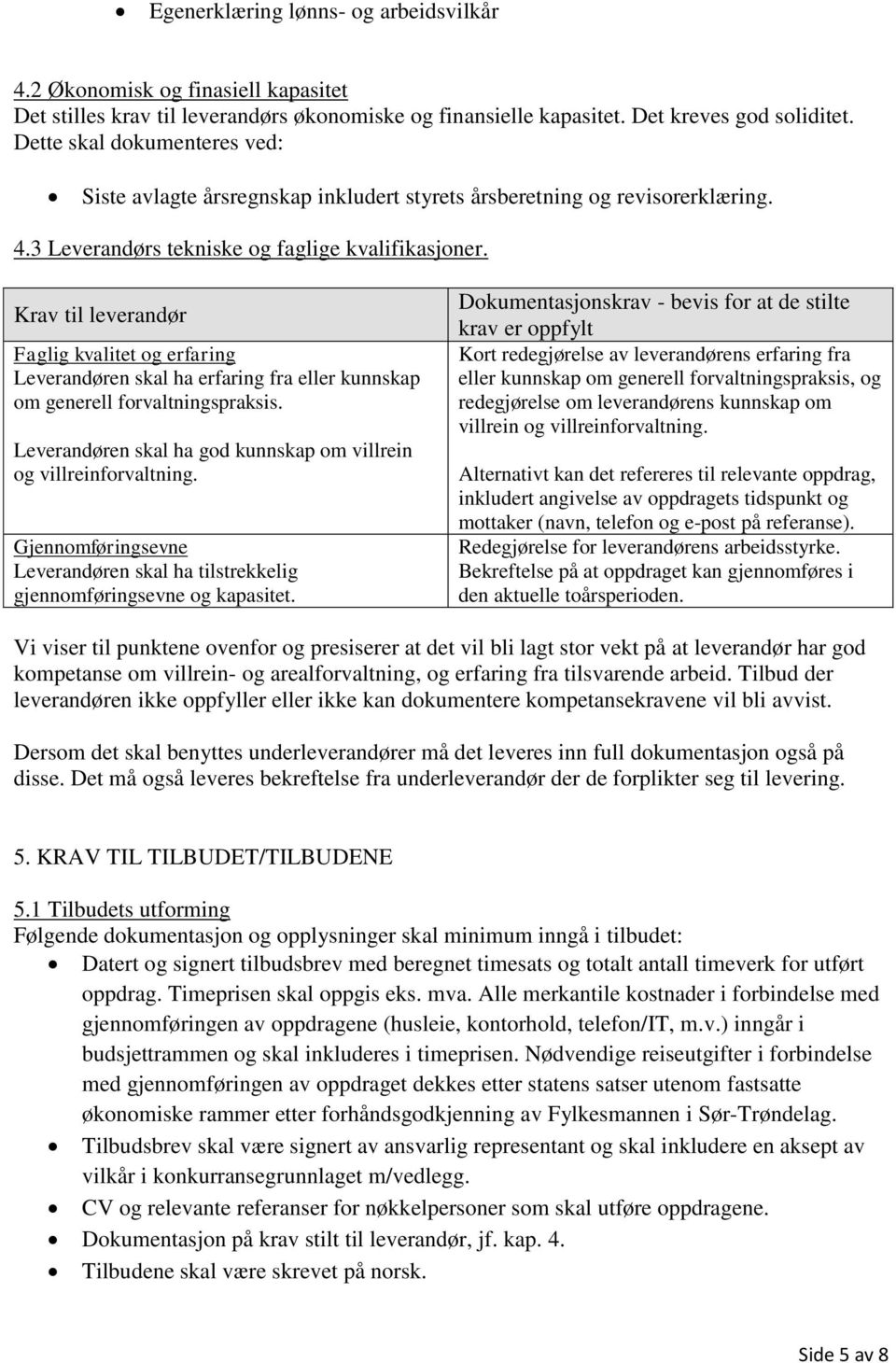 Krav til leverandør Faglig kvalitet og erfaring Leverandøren skal ha erfaring fra eller kunnskap om generell forvaltningspraksis. Leverandøren skal ha god kunnskap om villrein og villreinforvaltning.