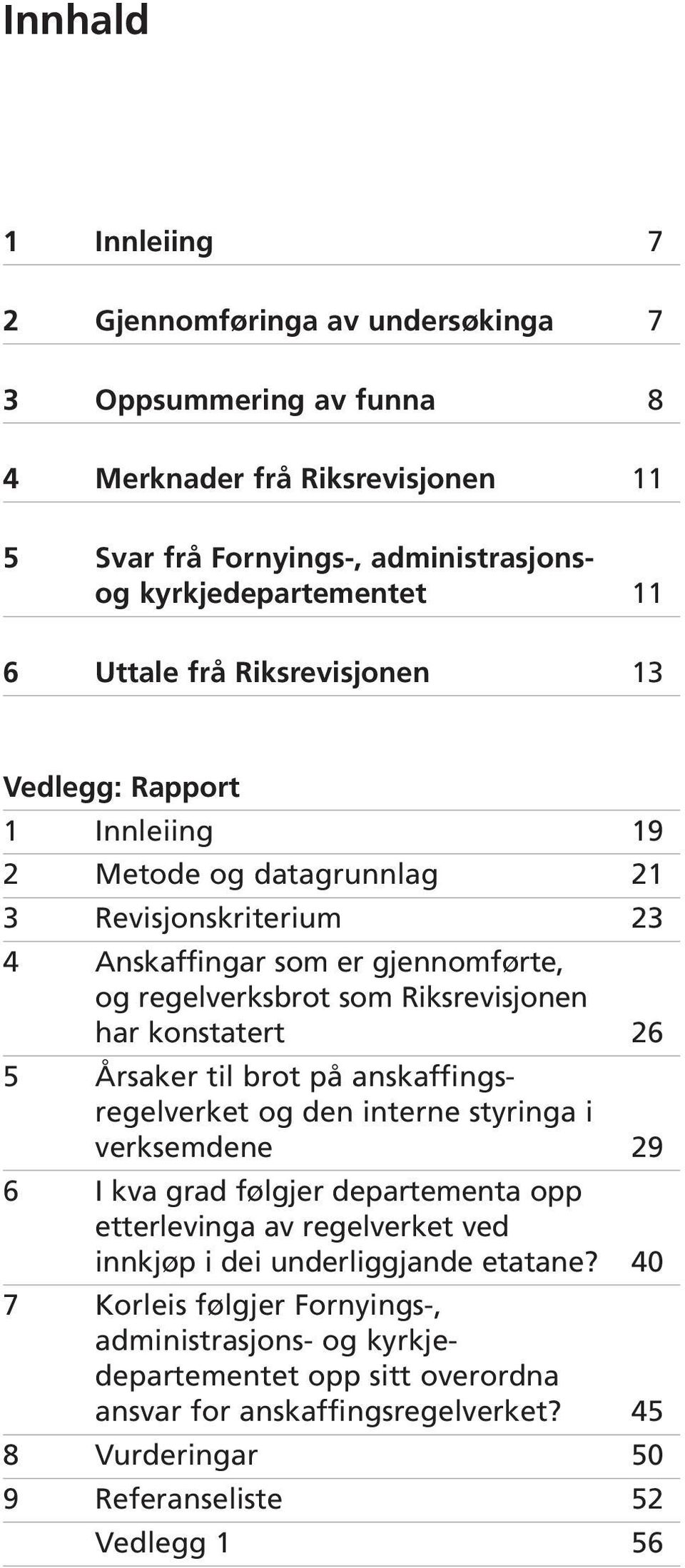 konstatert 26 5 Årsaker til brot på anskaffingsregelverket og den interne styringa i verksemdene 29 6 I kva grad følgjer departementa opp etterlevinga av regelverket ved innkjøp i dei