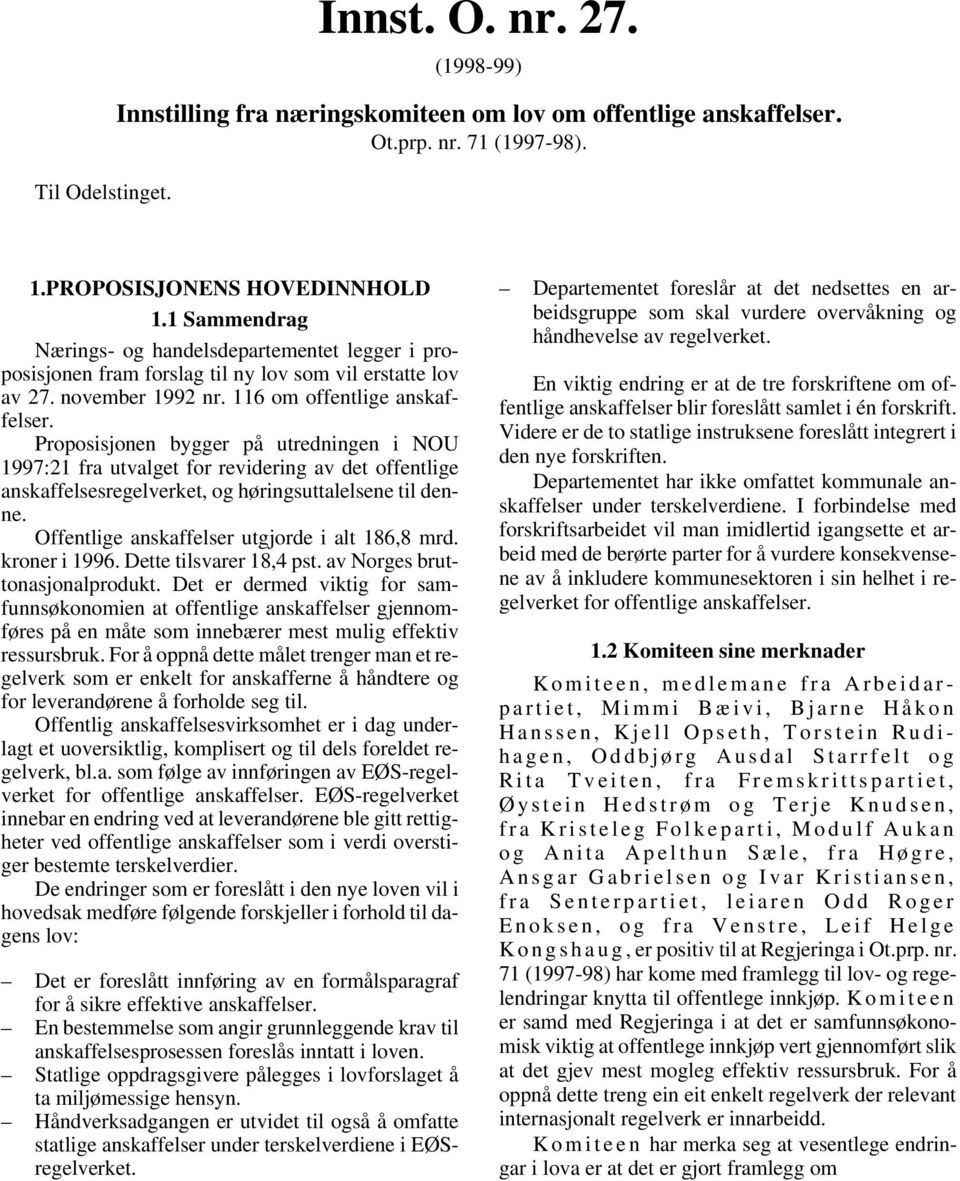 Proposisjonen bygger på utredningen i NOU 1997:21 fra utvalget for revidering av det offentlige anskaffelsesregelverket, og høringsuttalelsene til denne.