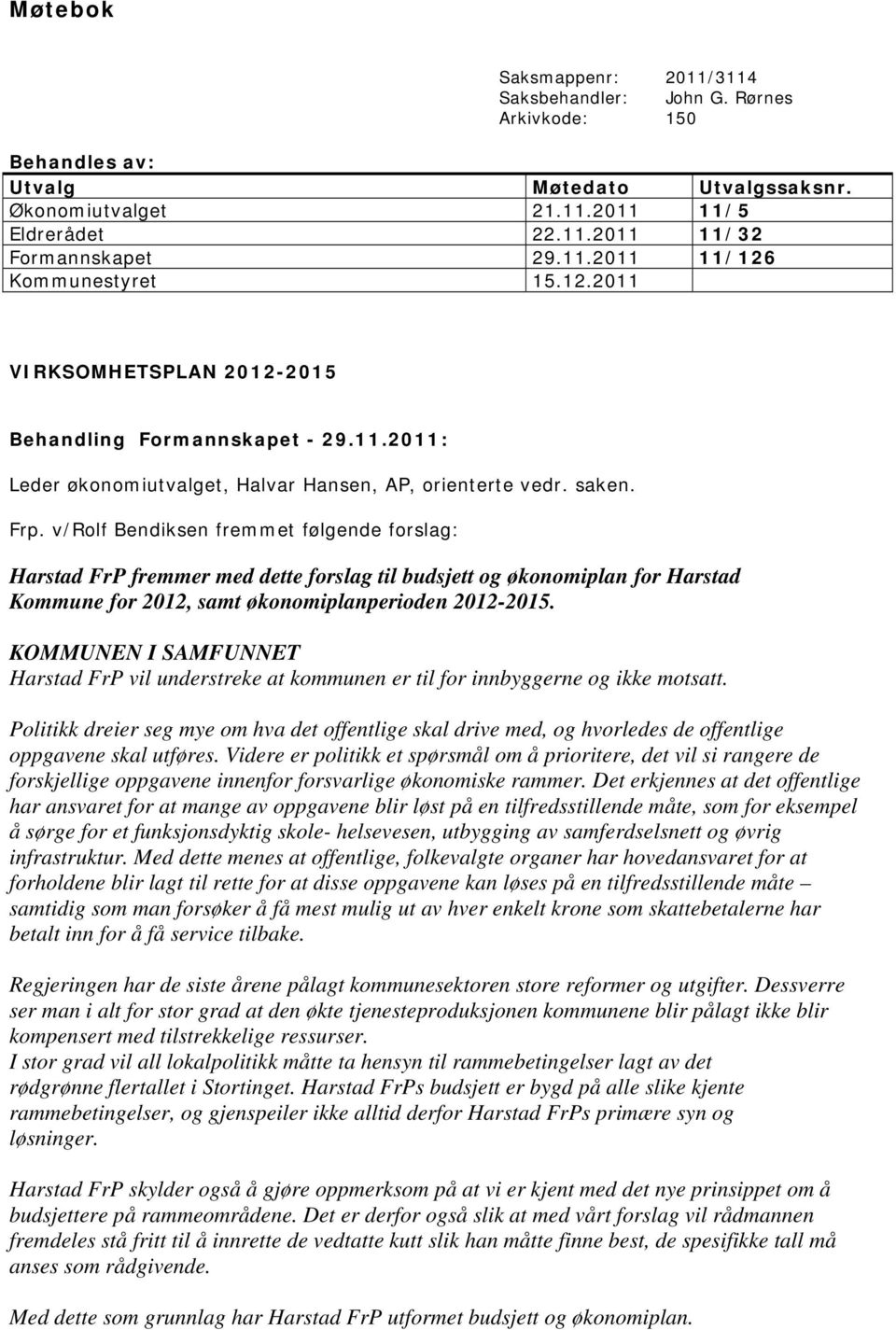 v/rolf Bendiksen fremmet følgende forslag: Harstad FrP fremmer med dette forslag til budsjett og økonomiplan for Harstad Kommune for 2012, samt økonomiplanperioden 2012-2015.