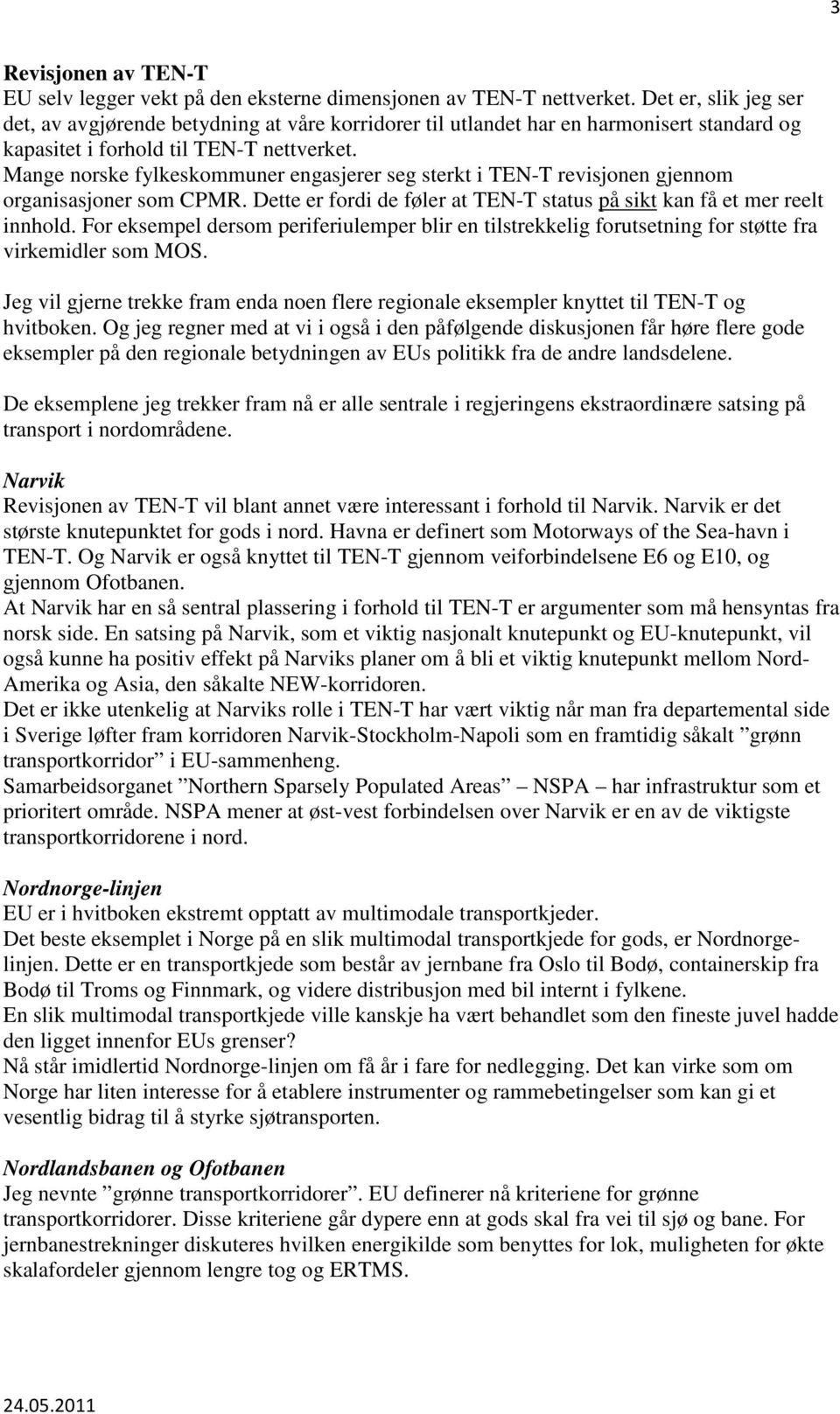 Mange norske fylkeskommuner engasjerer seg sterkt i TEN-T revisjonen gjennom organisasjoner som CPMR. Dette er fordi de føler at TEN-T status på sikt kan få et mer reelt innhold.