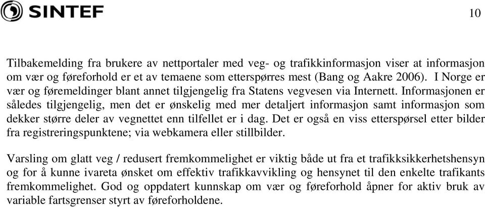 Informasjonen er således tilgjengelig, men det er ønskelig med mer detaljert informasjon samt informasjon som dekker større deler av vegnettet enn tilfellet er i dag.