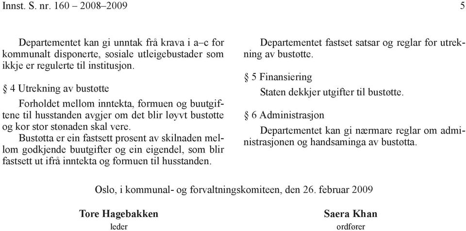 Bustøtta er ein fastsett prosent av skilnaden mellom godkjende buutgifter og ein eigendel, som blir fastsett ut ifrå inntekta og formuen til husstanden.