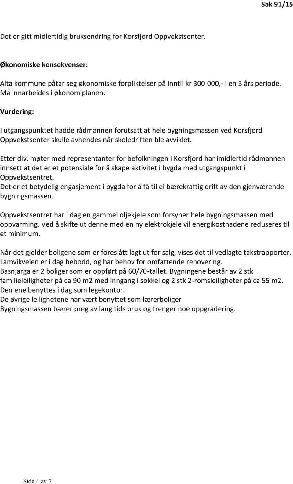 møter med representanter for befolkningen i Korsfjord har imidlertid rådmannen innsett at det er et potensiale for å skape aktivitet i bygda med utgangspunkt i Oppvekstsentret.