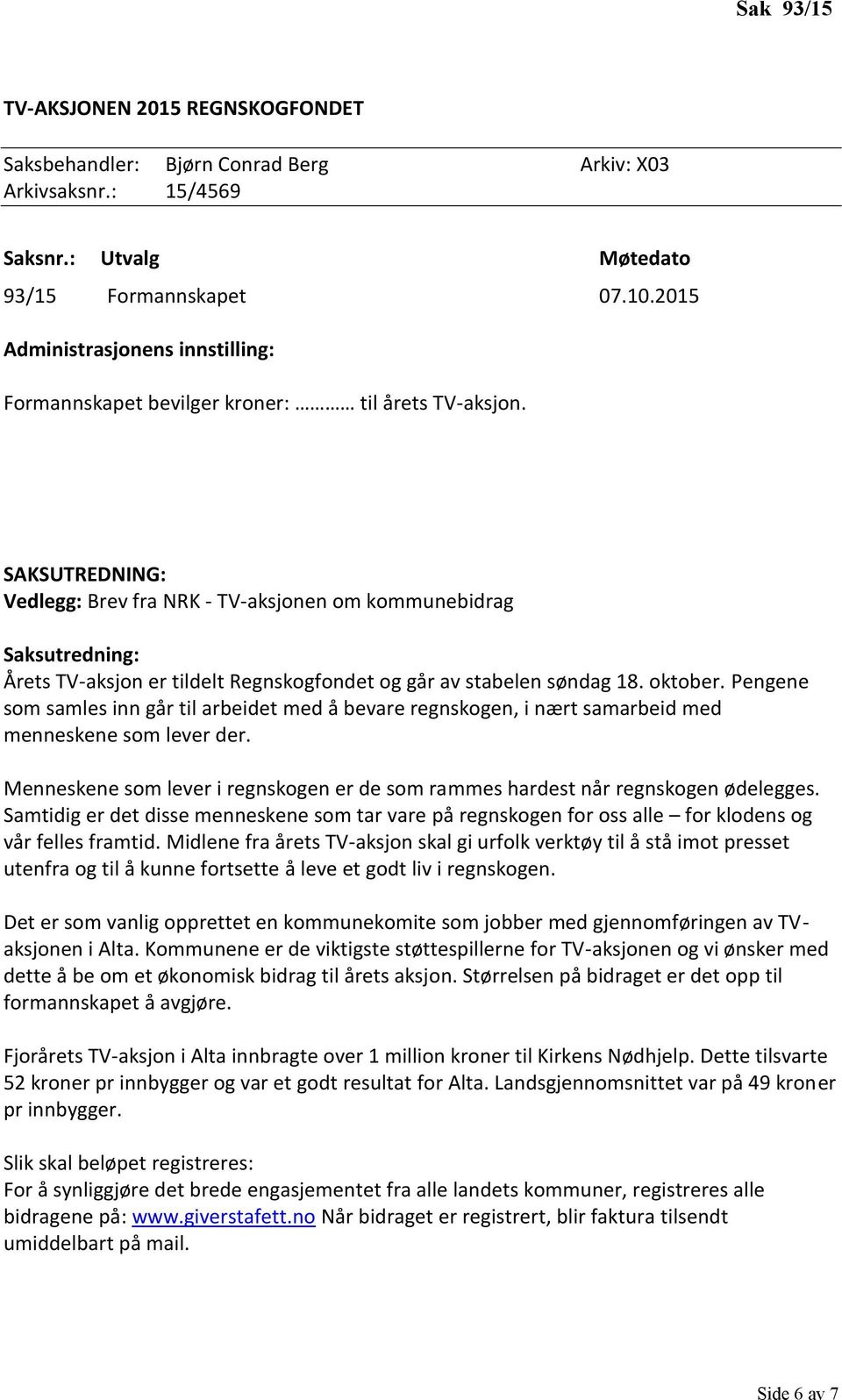SAKSUTREDNING: Vedlegg: Brev fra NRK - TV-aksjonen om kommunebidrag Saksutredning: Årets TV-aksjon er tildelt Regnskogfondet og går av stabelen søndag 18. oktober.