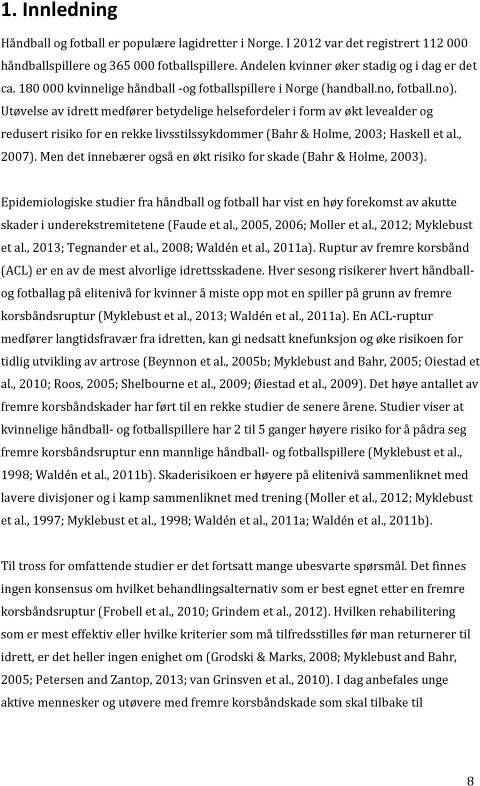 Utøvelse av idrett medfører betydelige helsefordeler i form av økt levealder og redusert risiko for en rekke livsstilssykdommer (Bahr & Holme, 2003; Haskell et al., 2007).