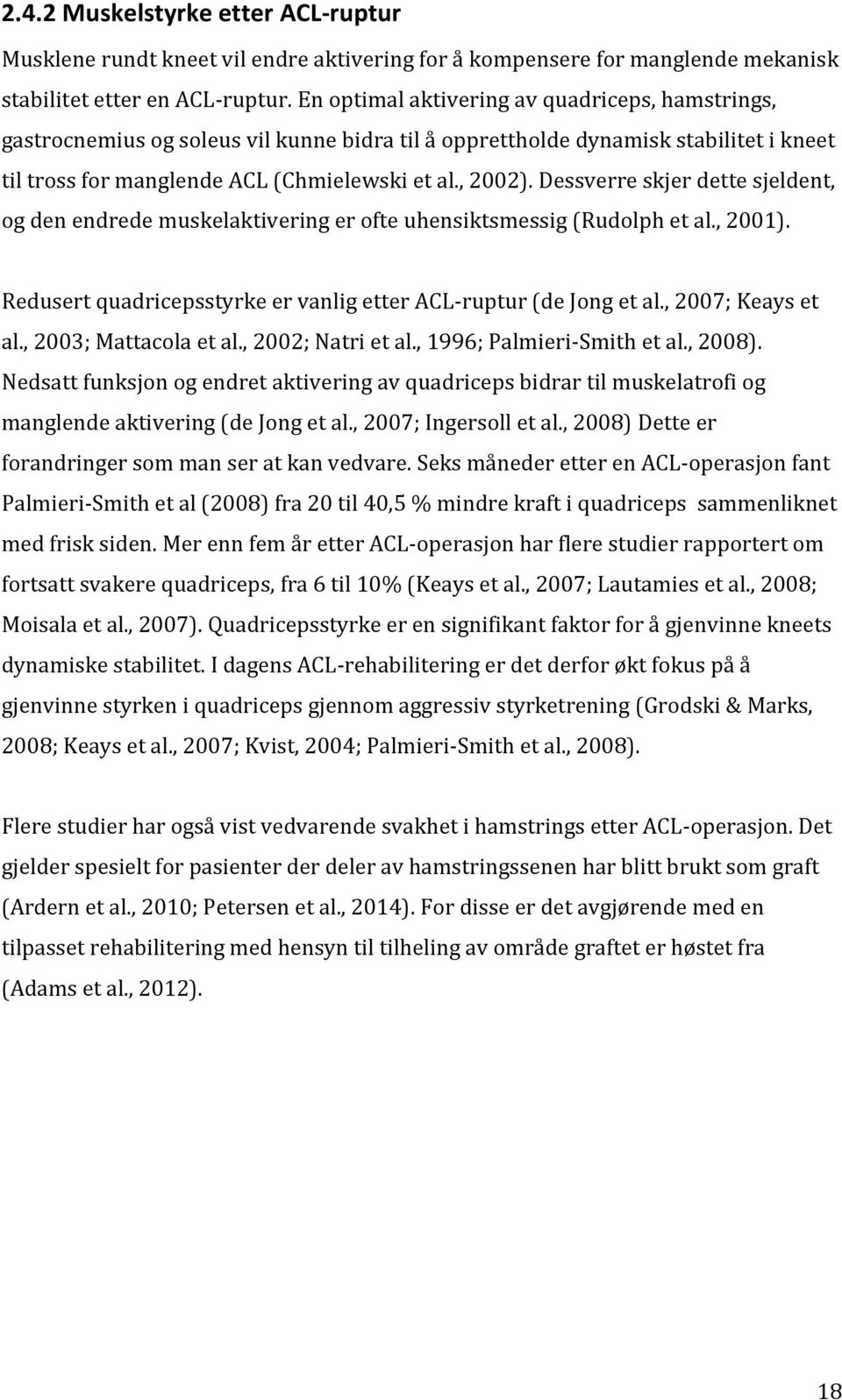 Dessverre skjer dette sjeldent, og den endrede muskelaktivering er ofte uhensiktsmessig (Rudolph et al., 2001). Redusert quadricepsstyrke er vanlig etter ACL-ruptur (de Jong et al., 2007; Keays et al.