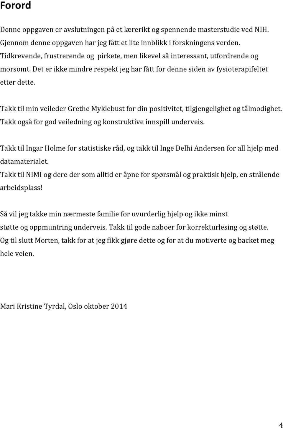 Takk til min veileder Grethe Myklebust for din positivitet, tilgjengelighet og tålmodighet. Takk også for god veiledning og konstruktive innspill underveis.