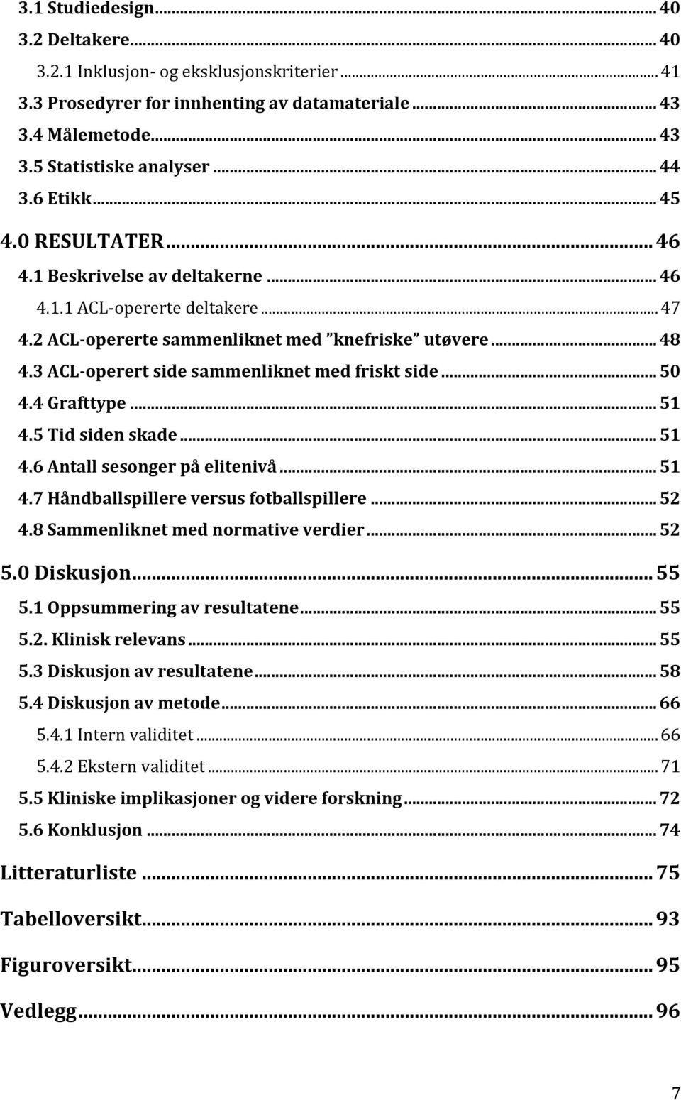 3 ACL-operert side sammenliknet med friskt side... 50 4.4 Grafttype... 51 4.5 Tid siden skade... 51 4.6 Antall sesonger på elitenivå... 51 4.7 Håndballspillere versus fotballspillere... 52 4.