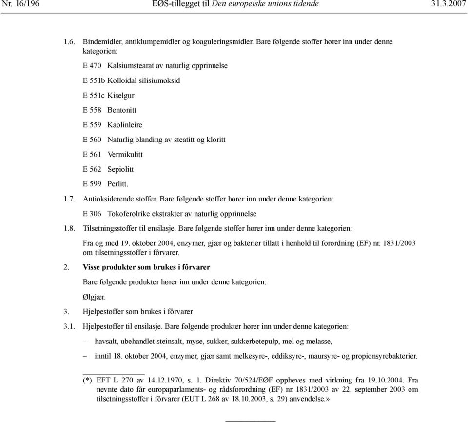 steatitt og kloritt E 561 Vermikulitt E 562 Sepiolitt E 599 Perlitt. 1.7. Antioksiderende stoffer. Bare følgende stoffer hører inn under denne E 306 Tokoferolrike ekstrakter av naturlig opprinnelse 1.