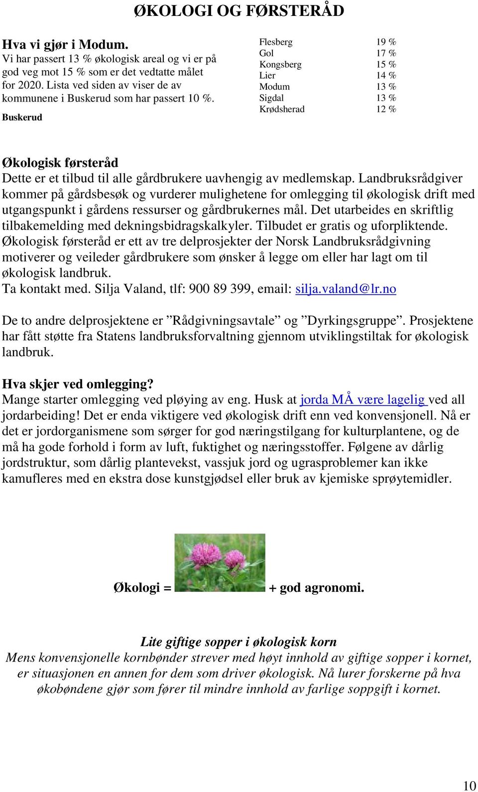 Buskerud Flesberg 19 % Gol 17 % Kongsberg 15 % Lier 14 % Modum 13 % Sigdal 13 % Krødsherad 12 % Økologisk førsteråd Dette er et tilbud til alle gårdbrukere uavhengig av medlemskap.