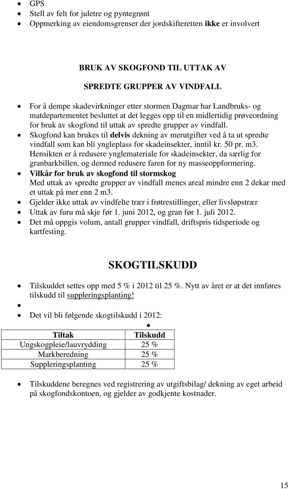 Skogfond kan brukes til delvis dekning av merutgifter ved å ta ut spredte vindfall som kan bli yngleplass for skadeinsekter, inntil kr. 50 pr. m3.