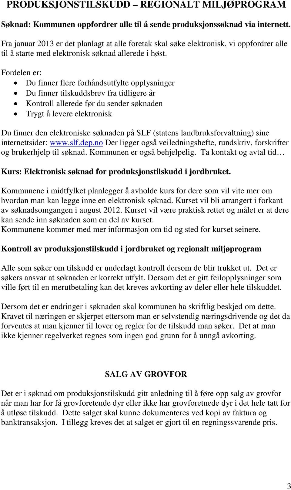 Fordelen er: Du finner flere forhåndsutfylte opplysninger Du finner tilskuddsbrev fra tidligere år Kontroll allerede før du sender søknaden Trygt å levere elektronisk Du finner den elektroniske