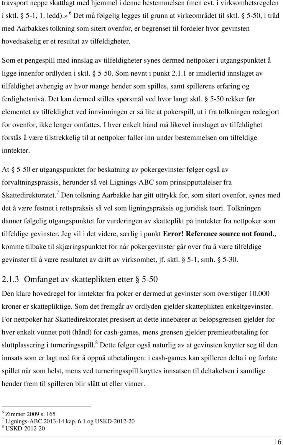 Som et pengespill med innslag av tilfeldigheter synes dermed nettpoker i utgangspunktet å ligge innenfor ordlyden i sktl. 5-50. Som nevnt i punkt 2.1.