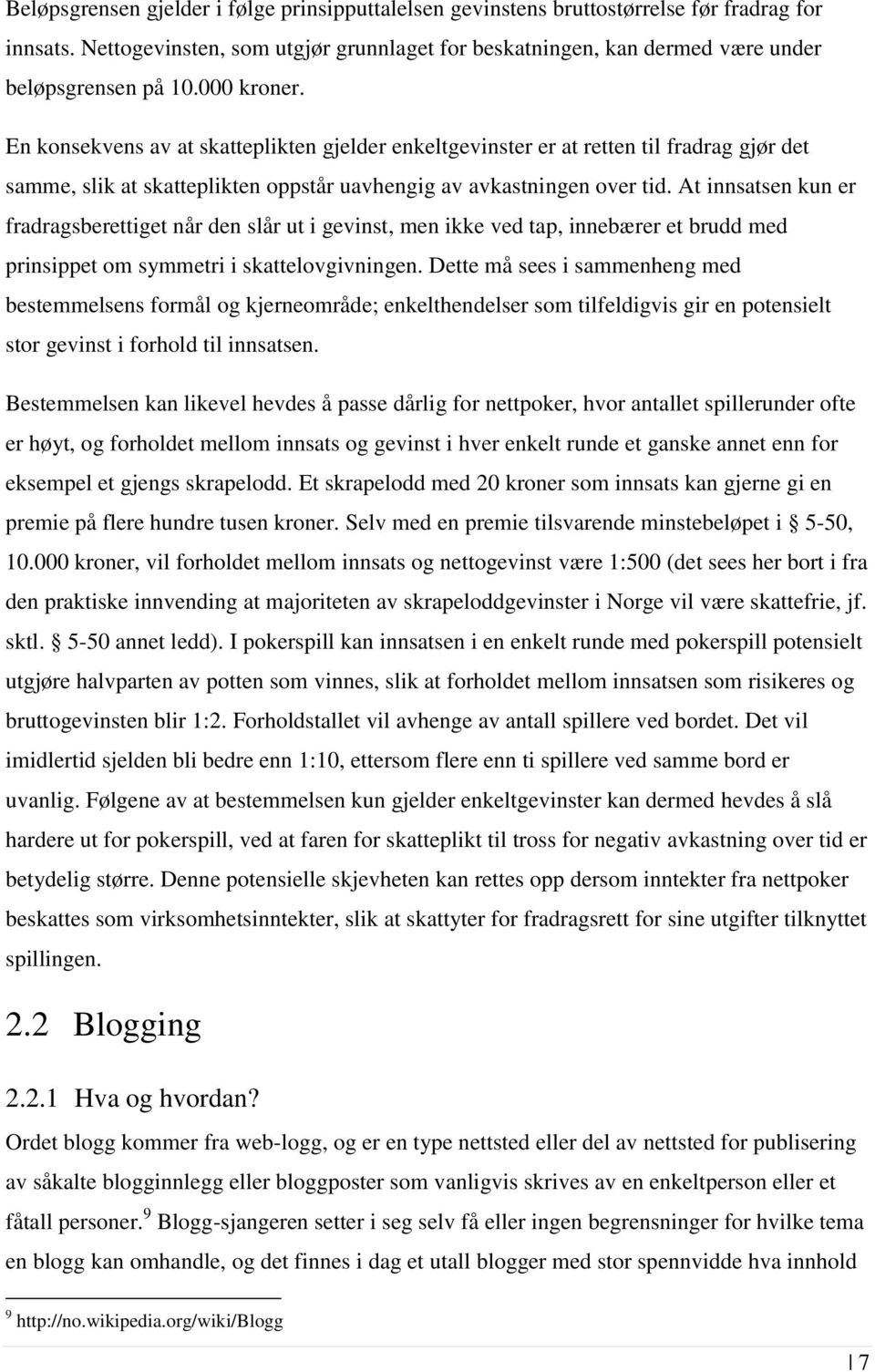 At innsatsen kun er fradragsberettiget når den slår ut i gevinst, men ikke ved tap, innebærer et brudd med prinsippet om symmetri i skattelovgivningen.