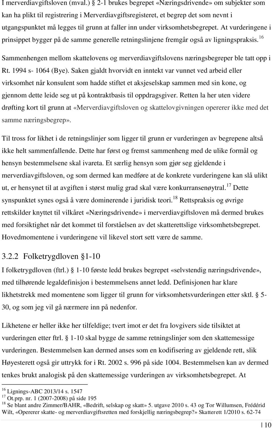 virksomhetsbegrepet. At vurderingene i prinsippet bygger på de samme generelle retningslinjene fremgår også av ligningspraksis.