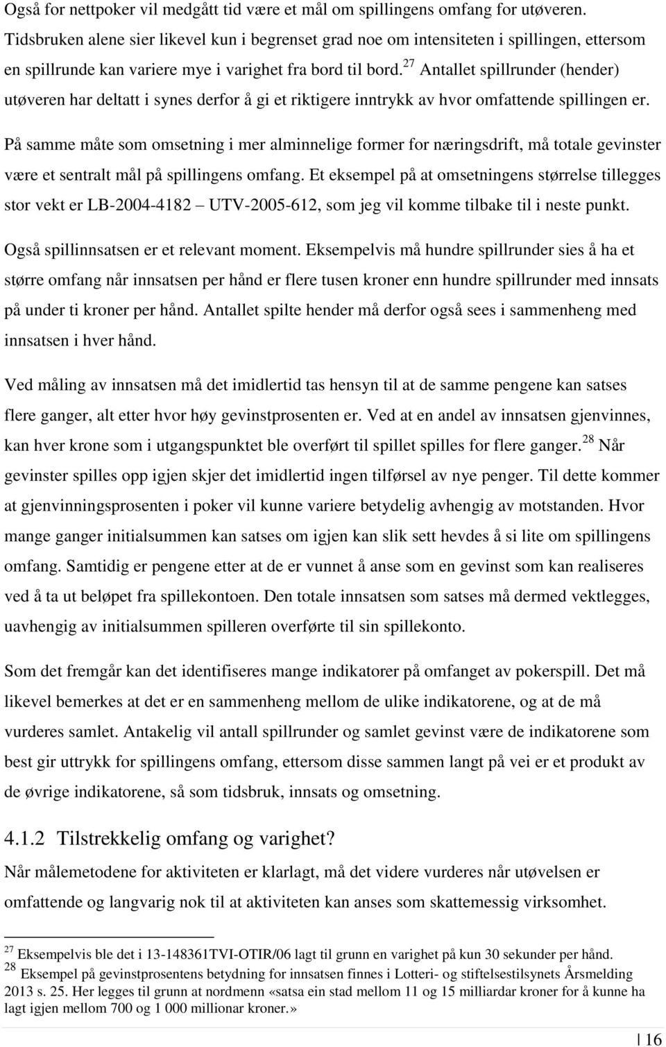 27 Antallet spillrunder (hender) utøveren har deltatt i synes derfor å gi et riktigere inntrykk av hvor omfattende spillingen er.