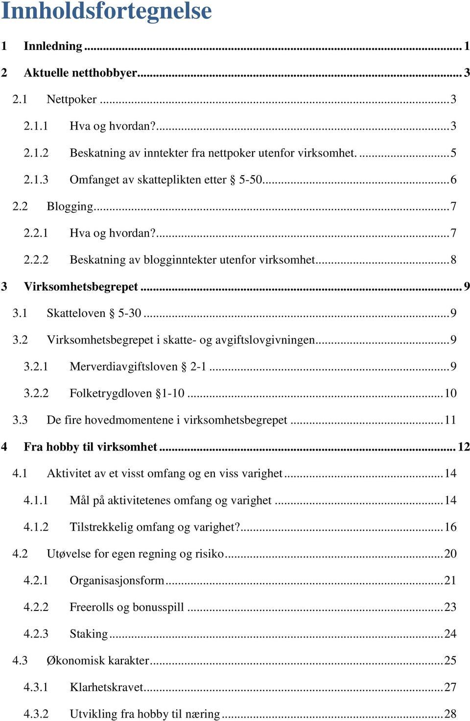 .. 9 3.2 Virksomhetsbegrepet i skatte- og avgiftslovgivningen... 9 3.2.1 3.2.2 Merverdiavgiftsloven 2-1... 9 Folketrygdloven 1-10... 10 3.3 De fire hovedmomentene i virksomhetsbegrepet.