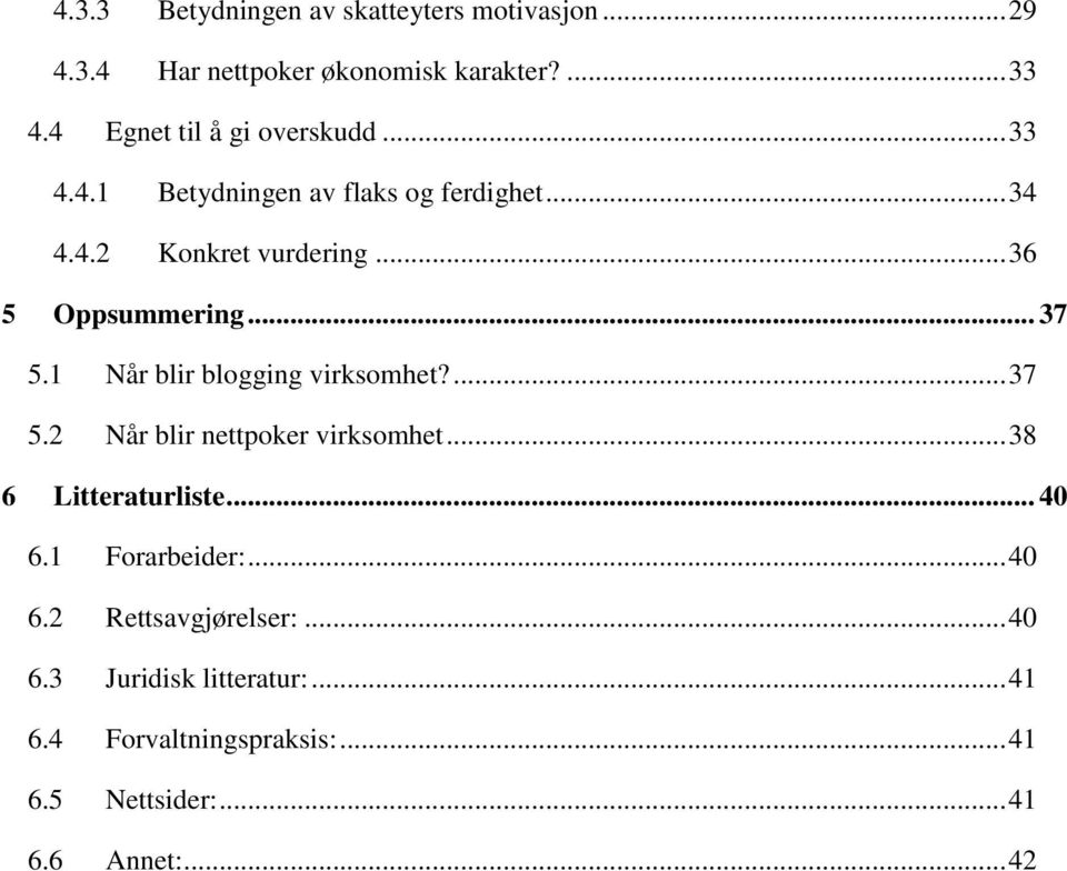 .. 36 5 Oppsummering... 37 5.1 Når blir blogging virksomhet?... 37 5.2 Når blir nettpoker virksomhet.