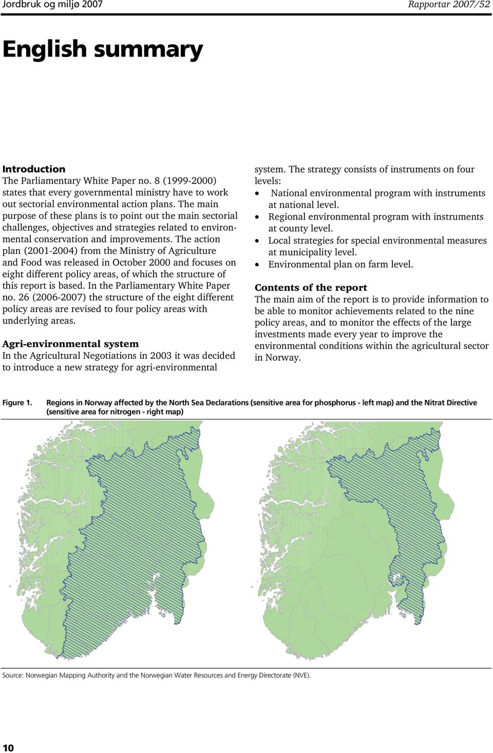 The main purpose of these plans is to point out the main sectorial challenges, objectives and strategies related to environmental conservation and improvements.