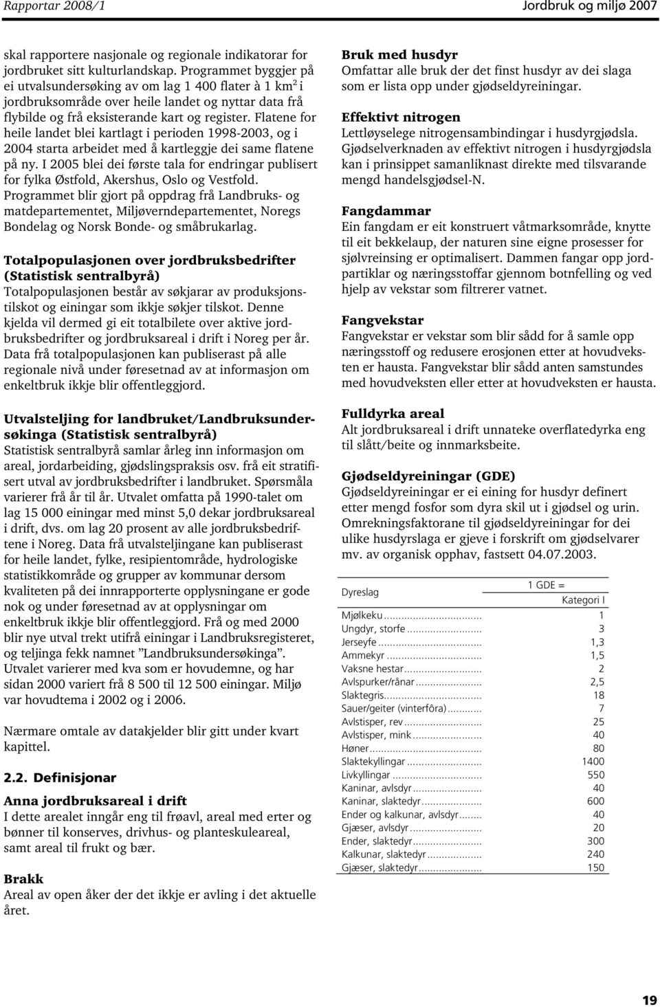 Flatene for heile landet blei kartlagt i perioden 1998-2003, og i 2004 starta arbeidet med å kartleggje dei same flatene på ny.